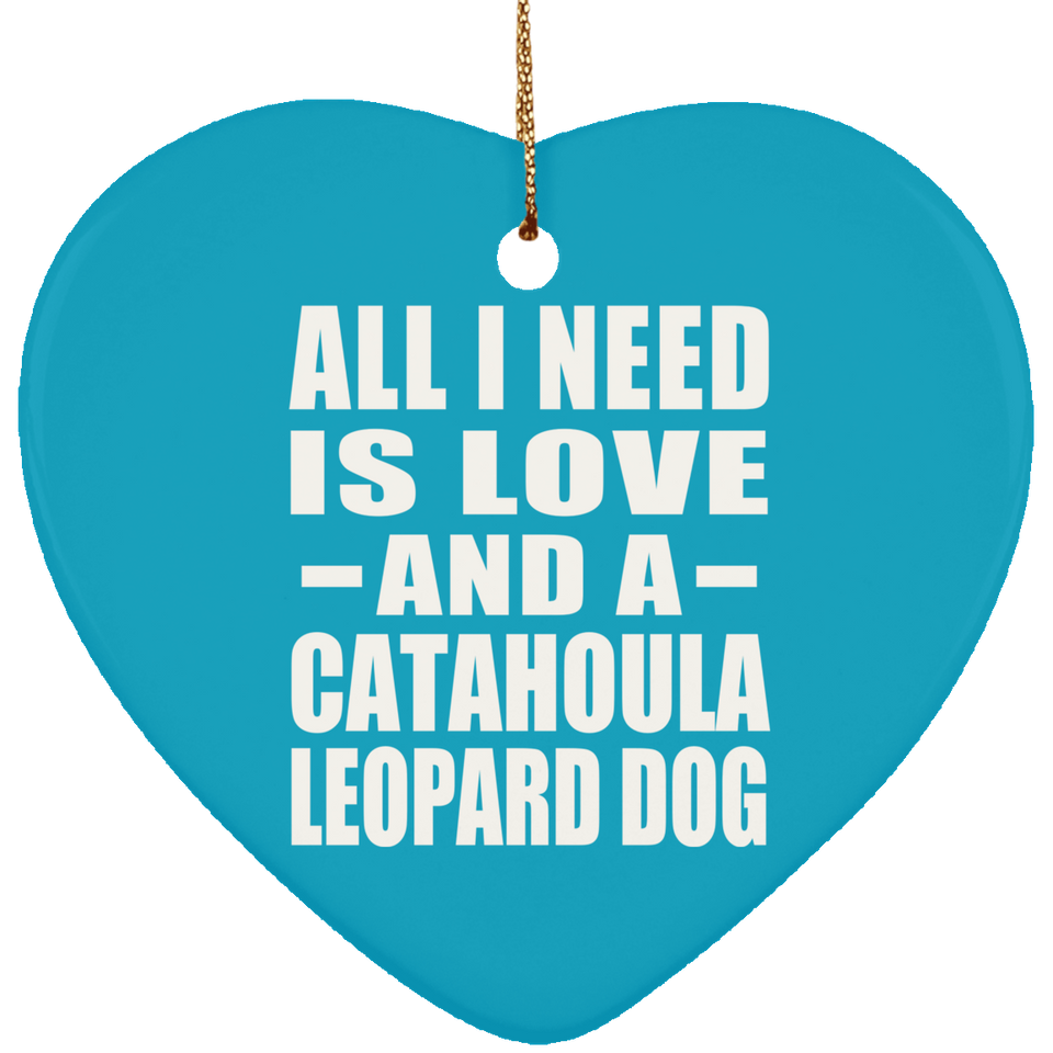 All I Need Is Love And A Catahoula Leopard Dog - Heart Ornament