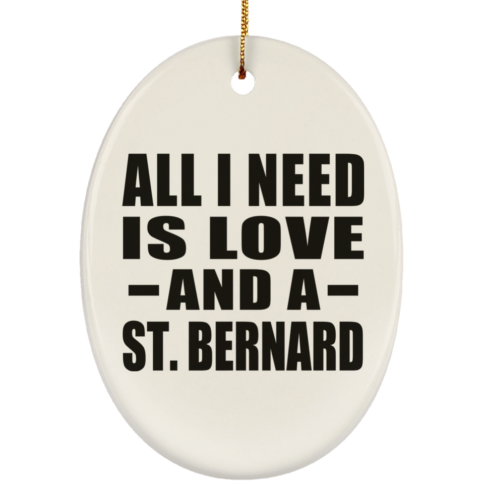 All I Need Is Love And A St. Bernard - Oval Ornament