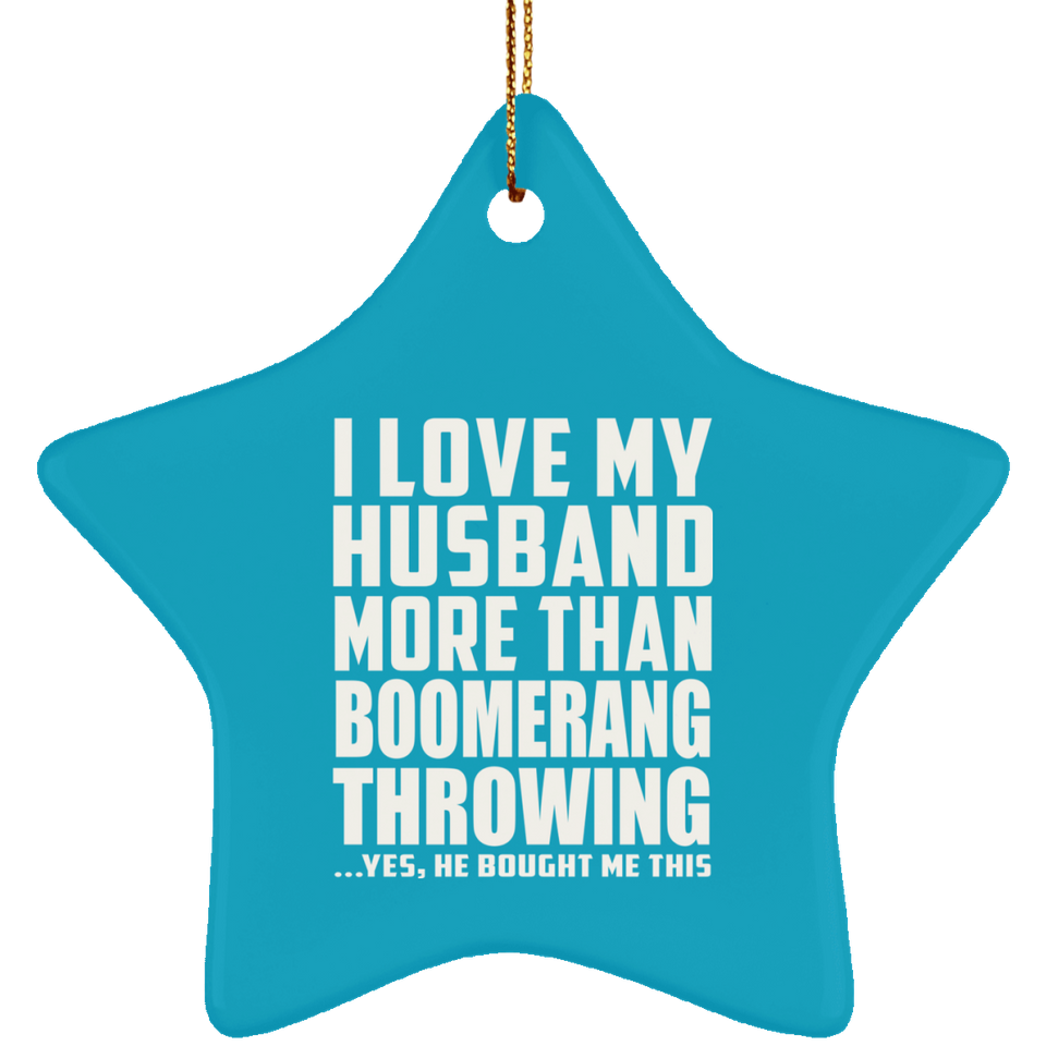 I Love My Husband More Than Boomerang Throwing - Star Ornament