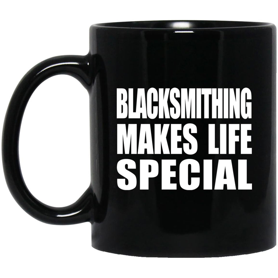 Blacksmithing Makes Life Special - 11oz Coffee Mug Black