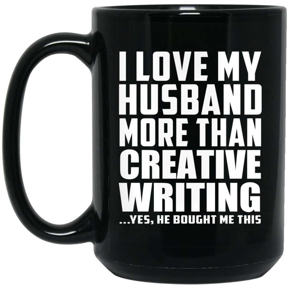 I Love My Husband More Than Creative Writing - 15 Oz Coffee Mug Black