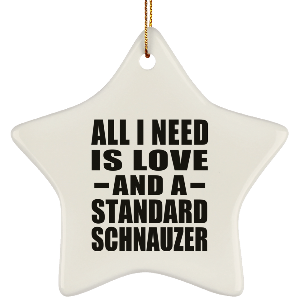 All I Need Is Love And A Standard Schnauzer - Star Ornament