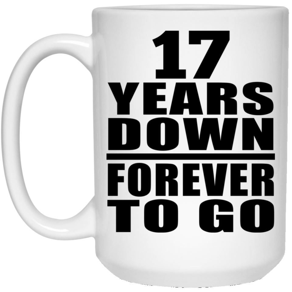 17th Anniversary 17 Years Down Forever to Go - 15oz Coffee Mug