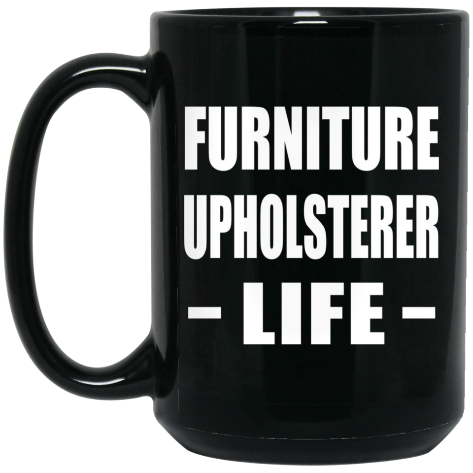 Furniture Upholsterer Life - 15oz Coffee Mug Black