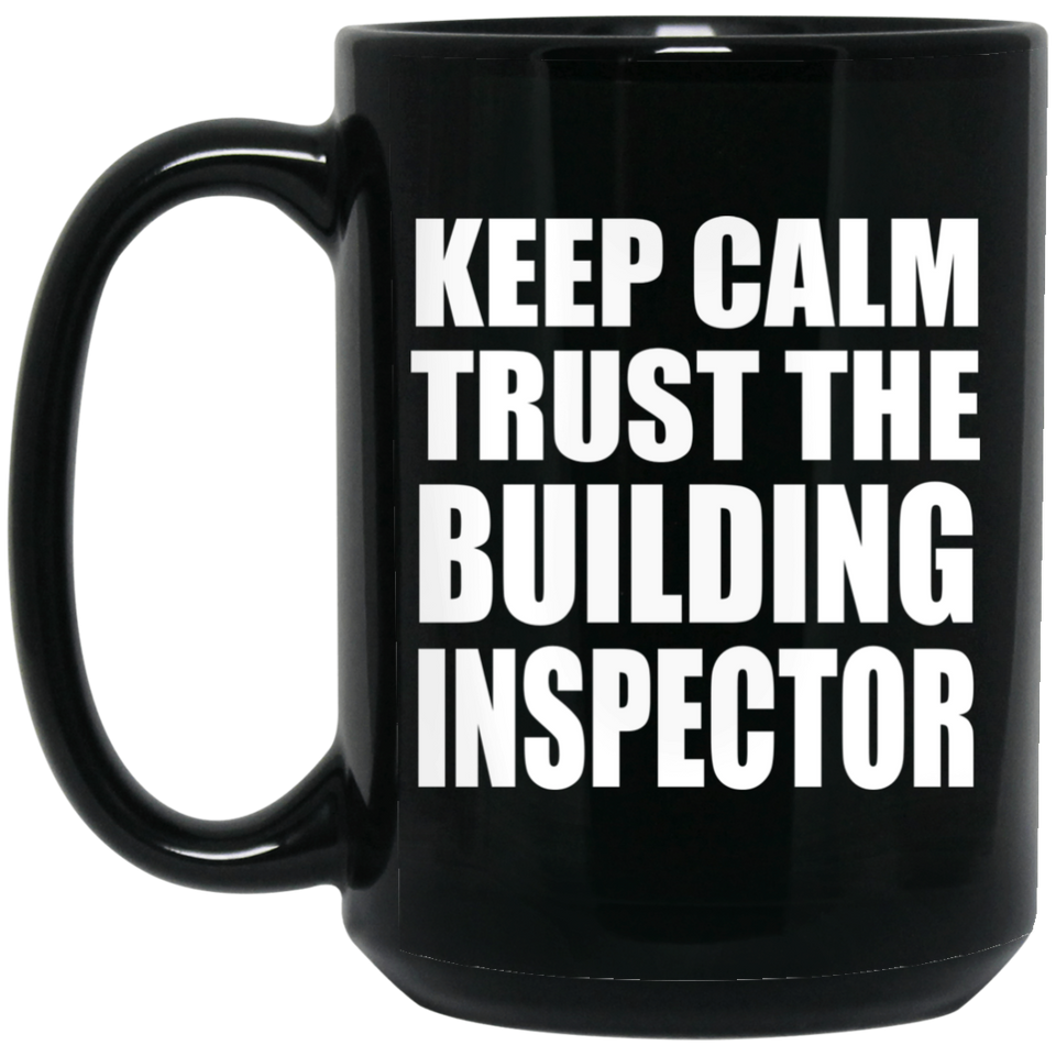Keep Calm and Trust The Building Inspector - 15oz Coffee Mug Black