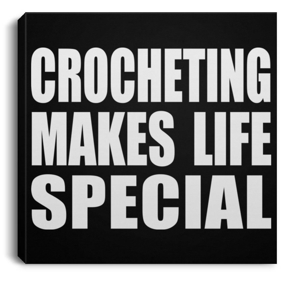 Crocheting Makes Life Special - Canvas Square
