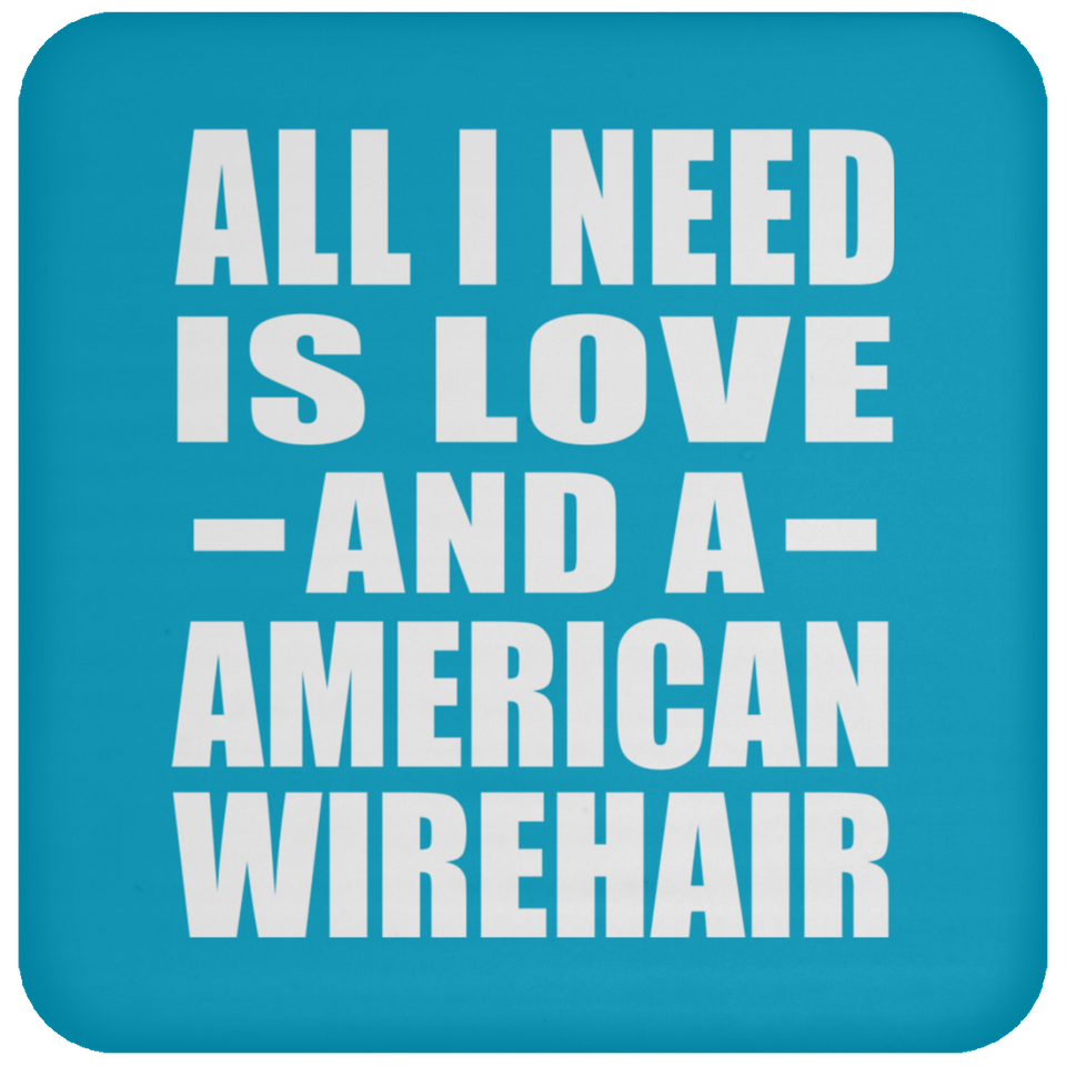 All I Need Is Love And A American Wirehair - Drink Coaster