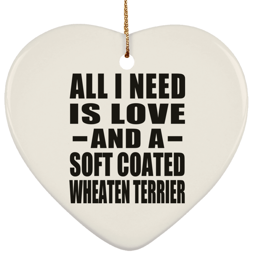 All I Need Is Love And A Soft Coated Wheaten Terrier - Heart Ornament