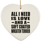 All I Need Is Love And A Soft Coated Wheaten Terrier - Heart Ornament