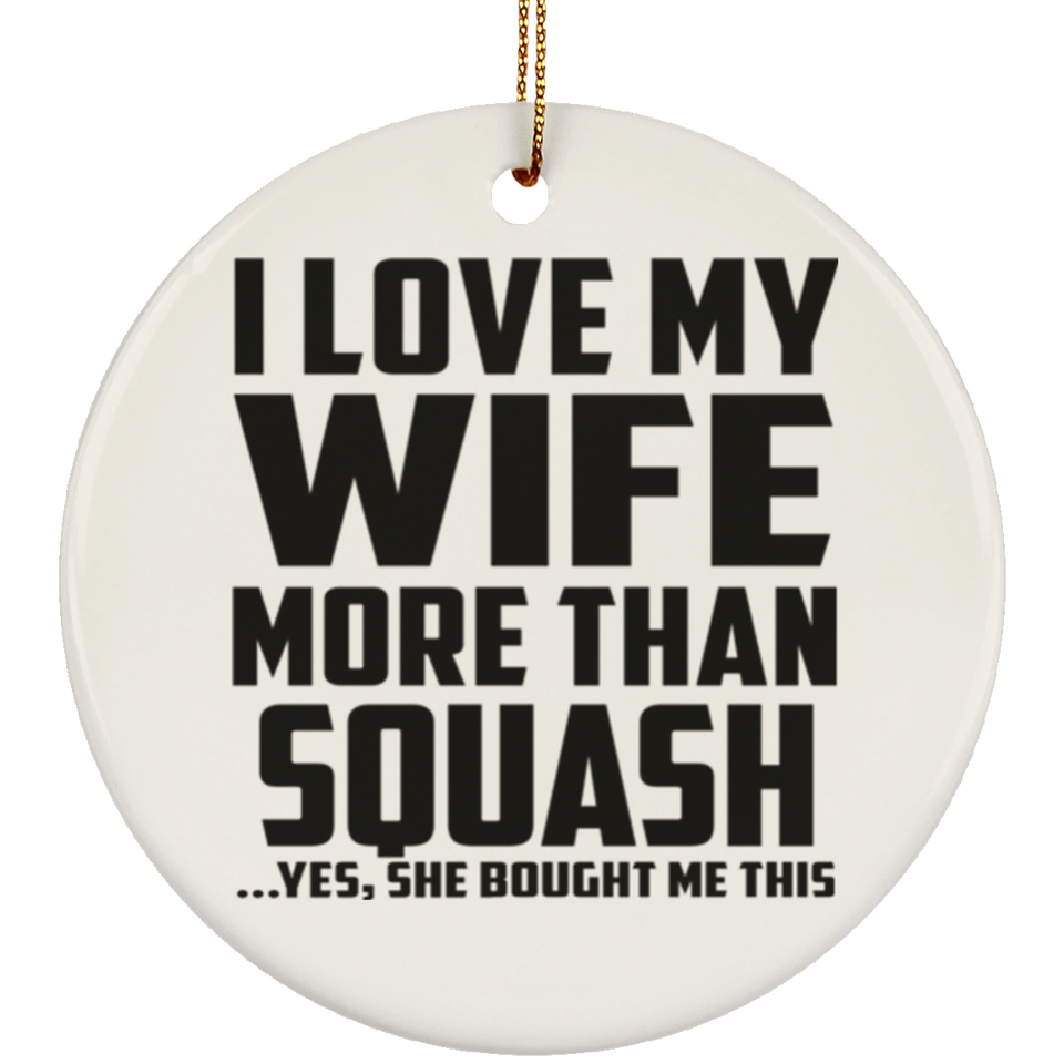 I Love My Wife More Than Squash - Circle Ornament