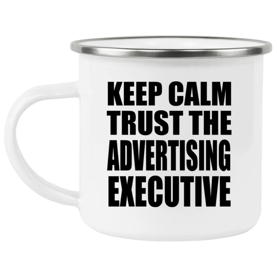 Keep Calm and Trust The Advertising Executive - 12oz Camping Mug
