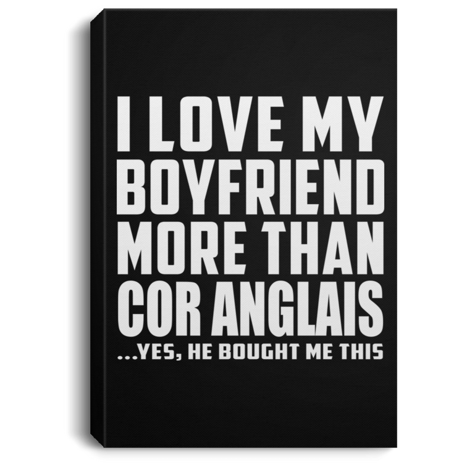 I Love My Boyfriend More Than Cor Anglais - Canvas Portrait