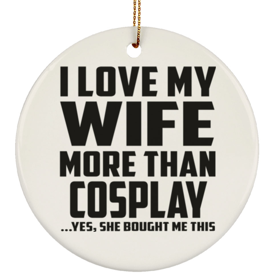 I Love My Wife More Than Cosplay - Circle Ornament