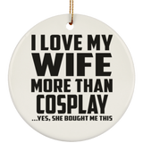 I Love My Wife More Than Cosplay - Circle Ornament