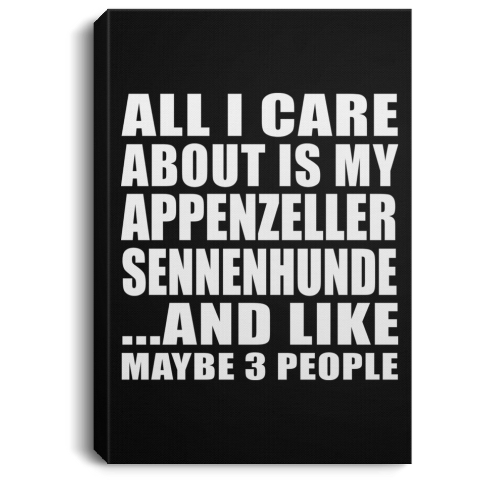 All I Care About Is My Appenzeller Sennenhunde - Canvas Portrait