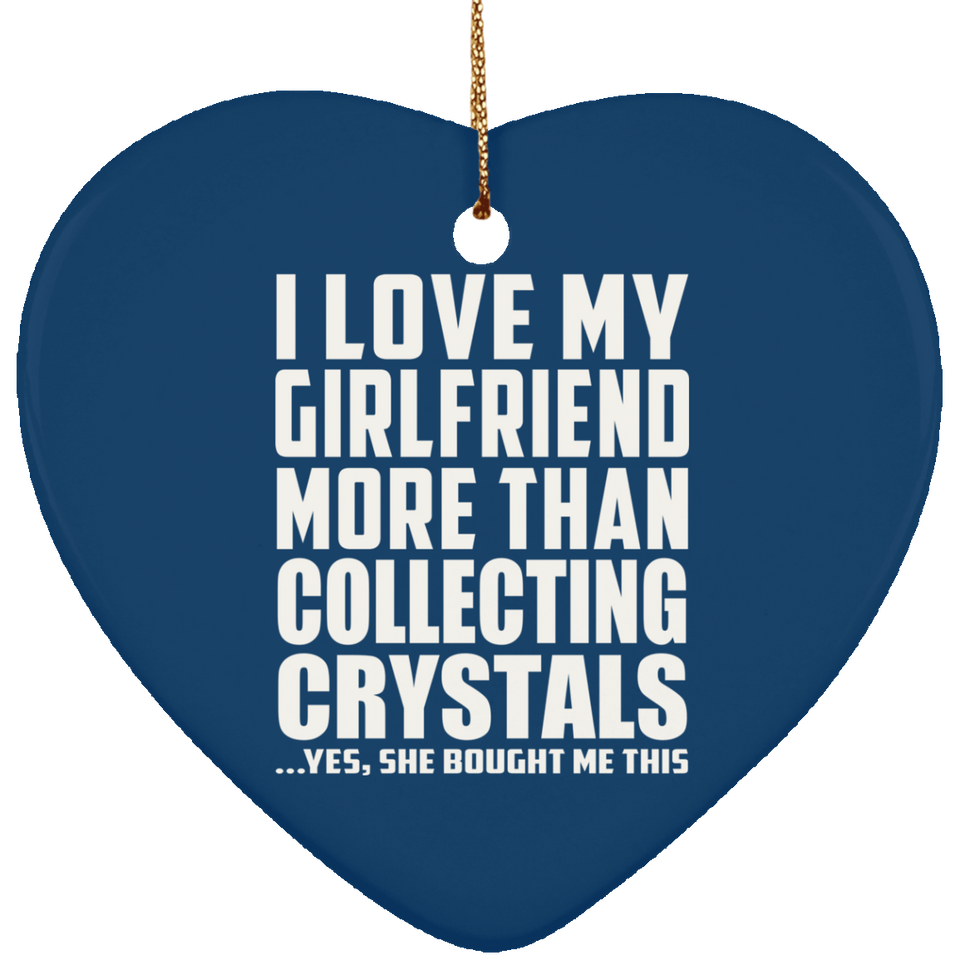 I Love My Girlfriend More Than Collecting Crystals - Heart Ornament