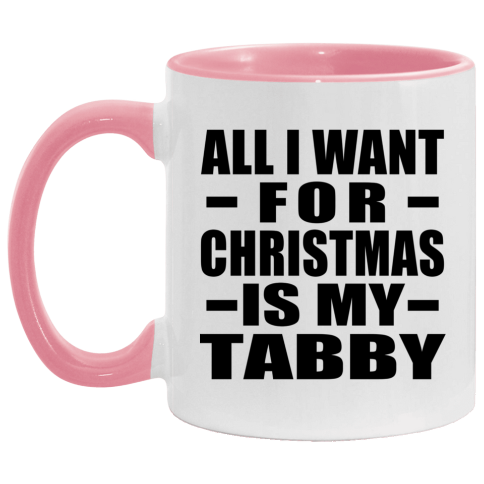 All I Want For Christmas Is My Tabby - 11oz Accent Mug Pink