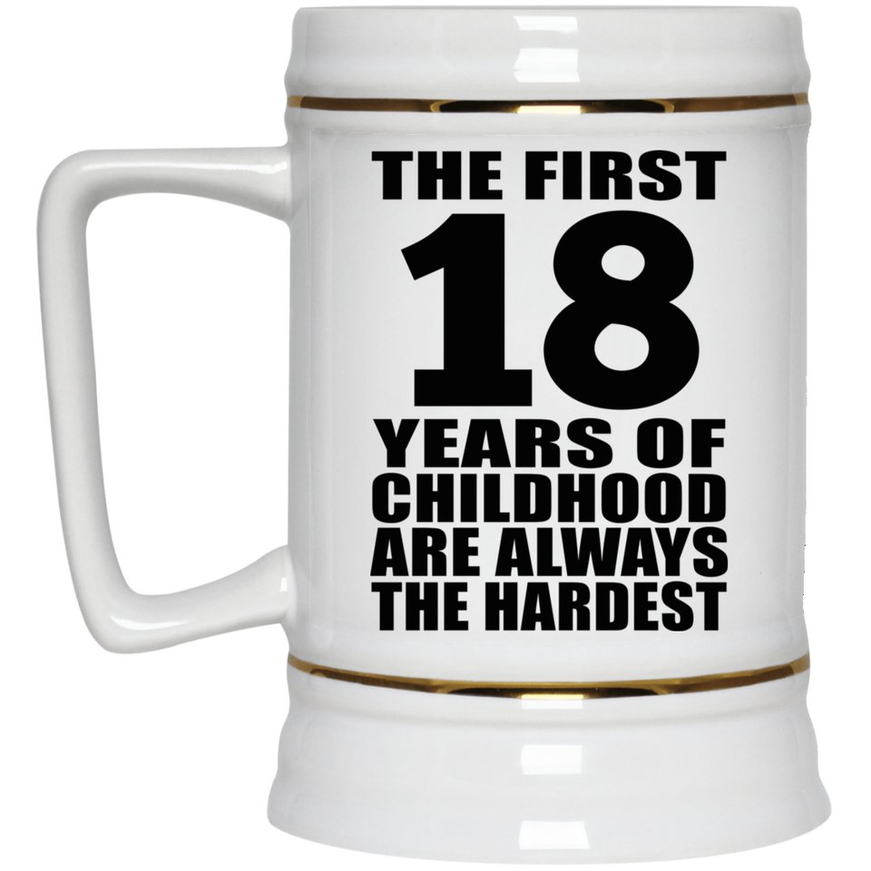 18th Birthday First 18 Years of Childhood Are The Hardest - Beer Stein