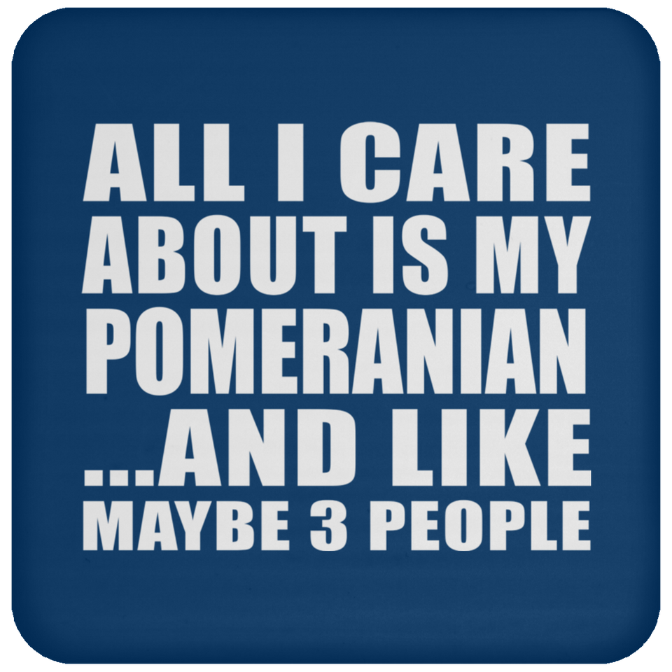 All I Care About Is My Pomeranian - Drink Coaster