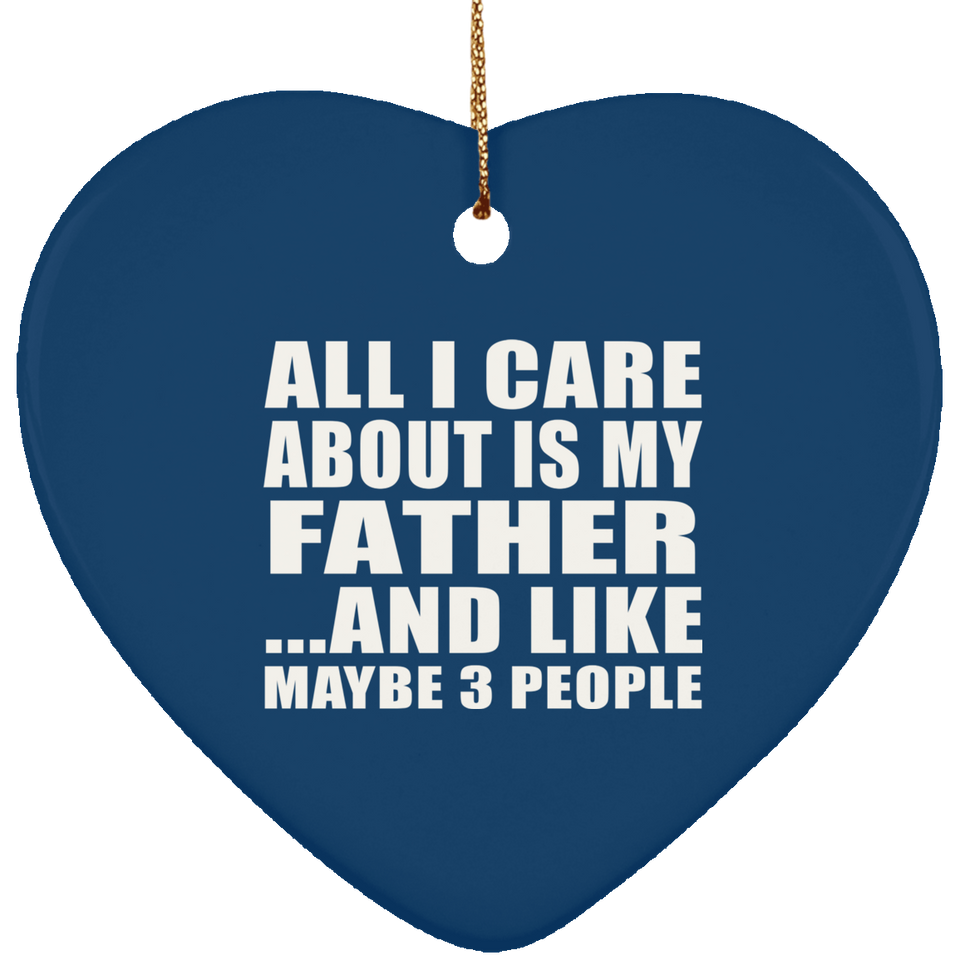All I Care About Is My Father - Heart Ornament
