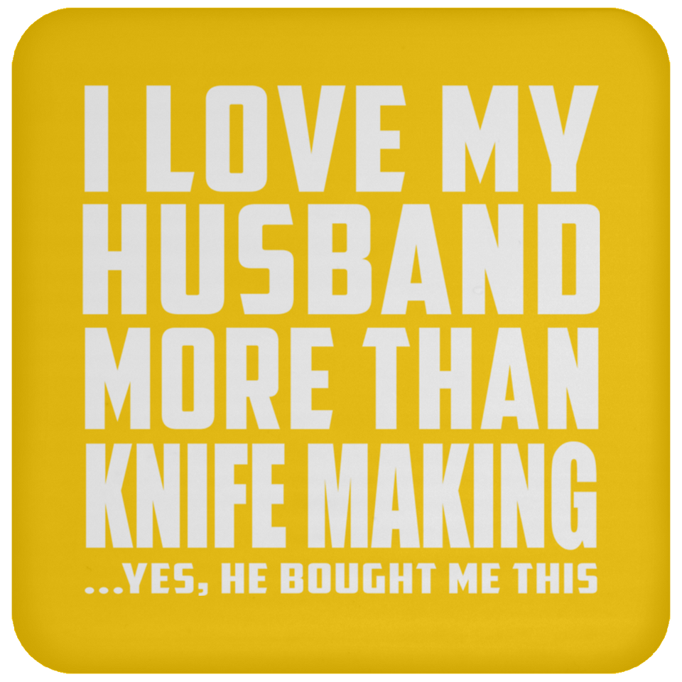 I Love My Husband More Than Knife Making - Drink Coaster