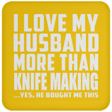 I Love My Husband More Than Knife Making - Drink Coaster