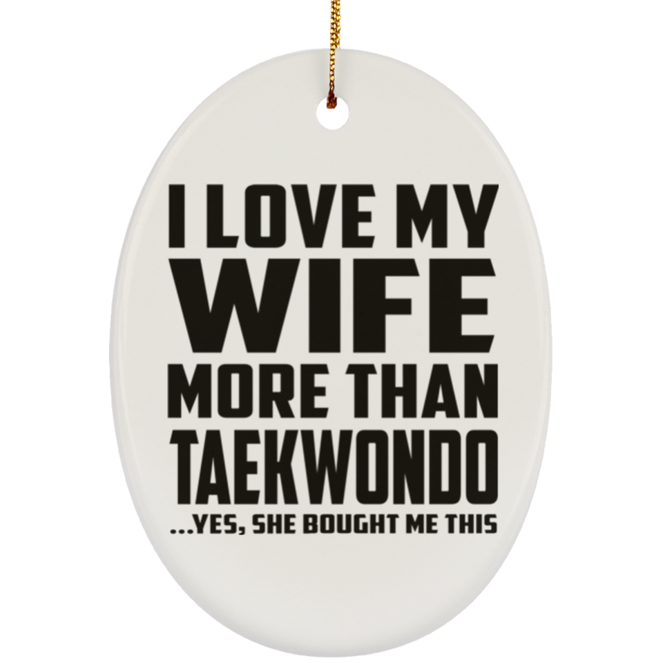 I Love My Wife More Than Taekwondo - Oval Ornament