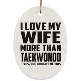 I Love My Wife More Than Taekwondo - Oval Ornament
