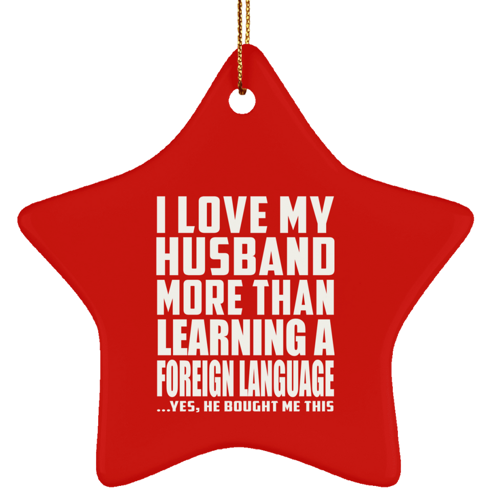 I Love My Husband More Than Learning A Foreign Language - Star Ornament