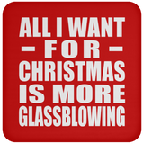 All I Want For Christmas Is More Glassblowing - Coaster