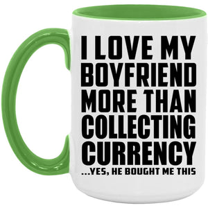 I Love My Boyfriend More Than Collecting Currency - 15oz Accent Mug Green