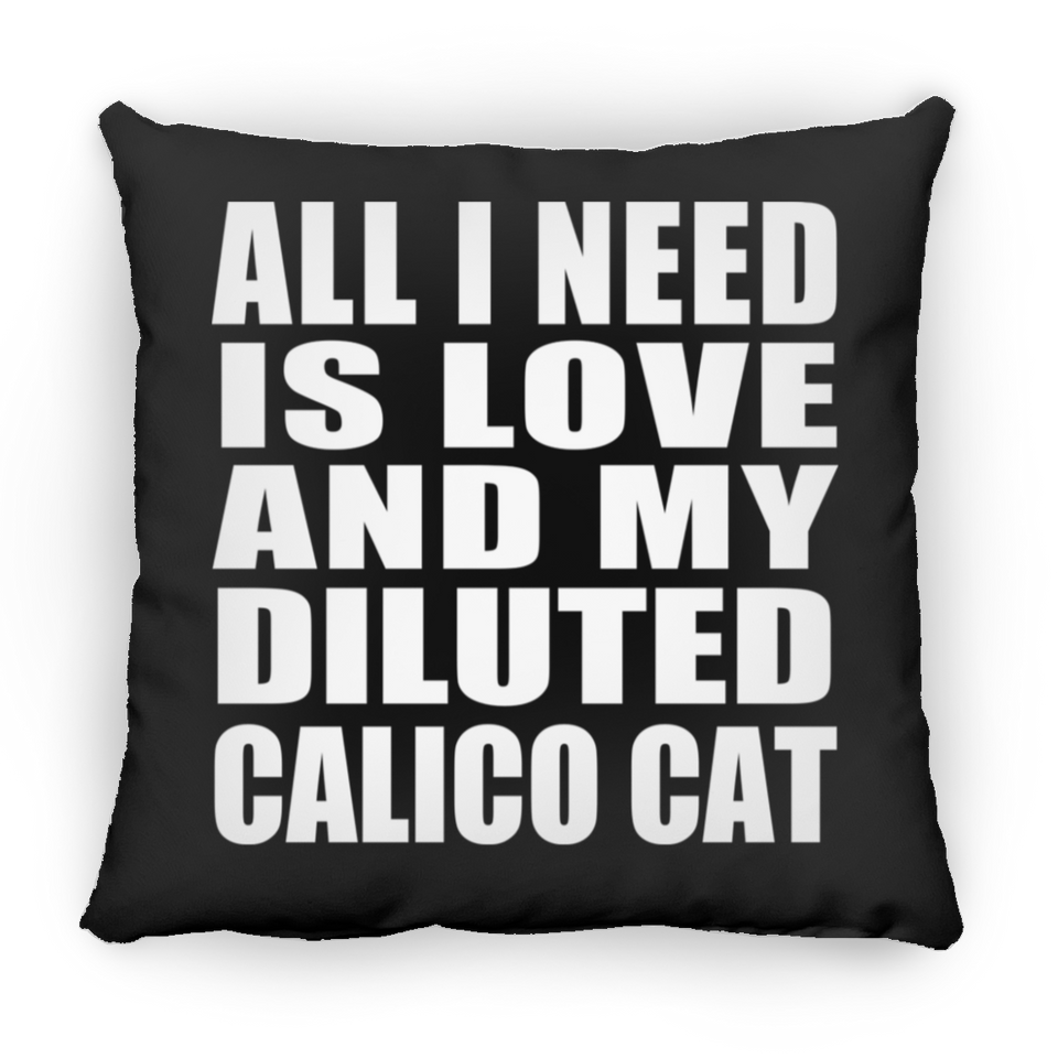 All I Need Is Love And My Diluted Calico Cat - Throw Pillow Black