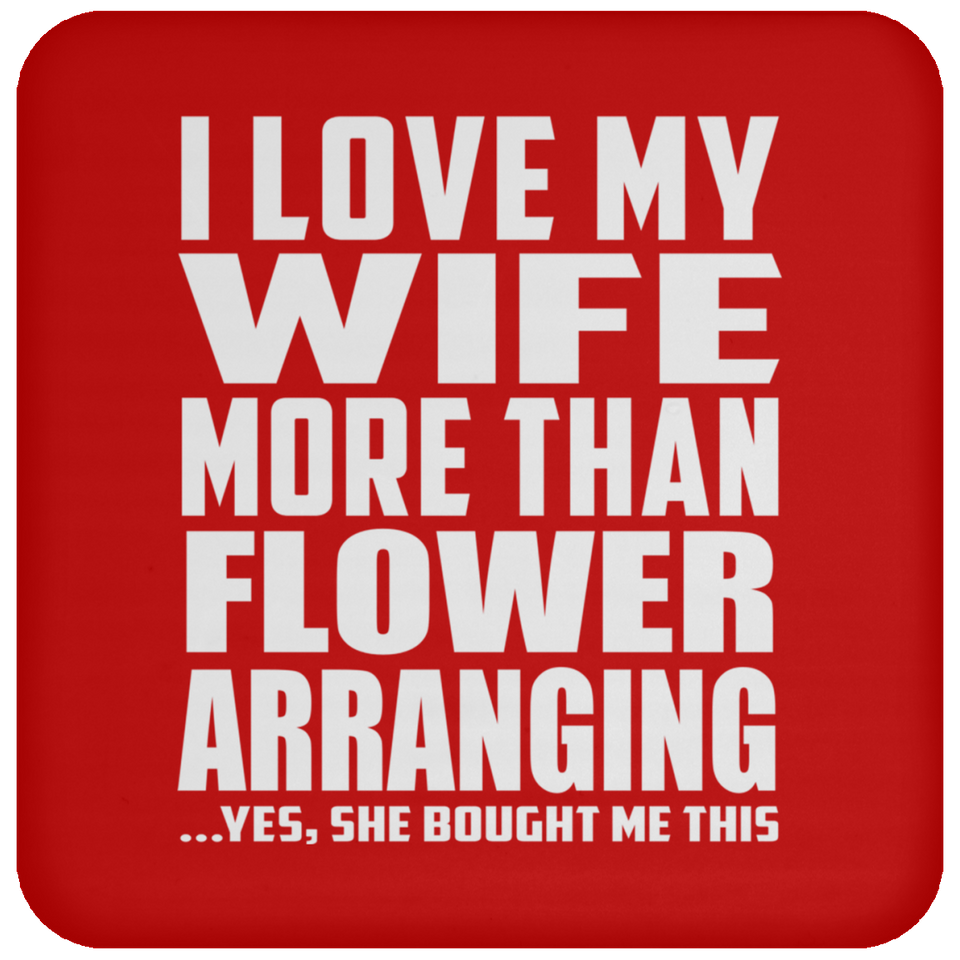 I Love My Wife More Than Flower Arranging - Drink Coaster