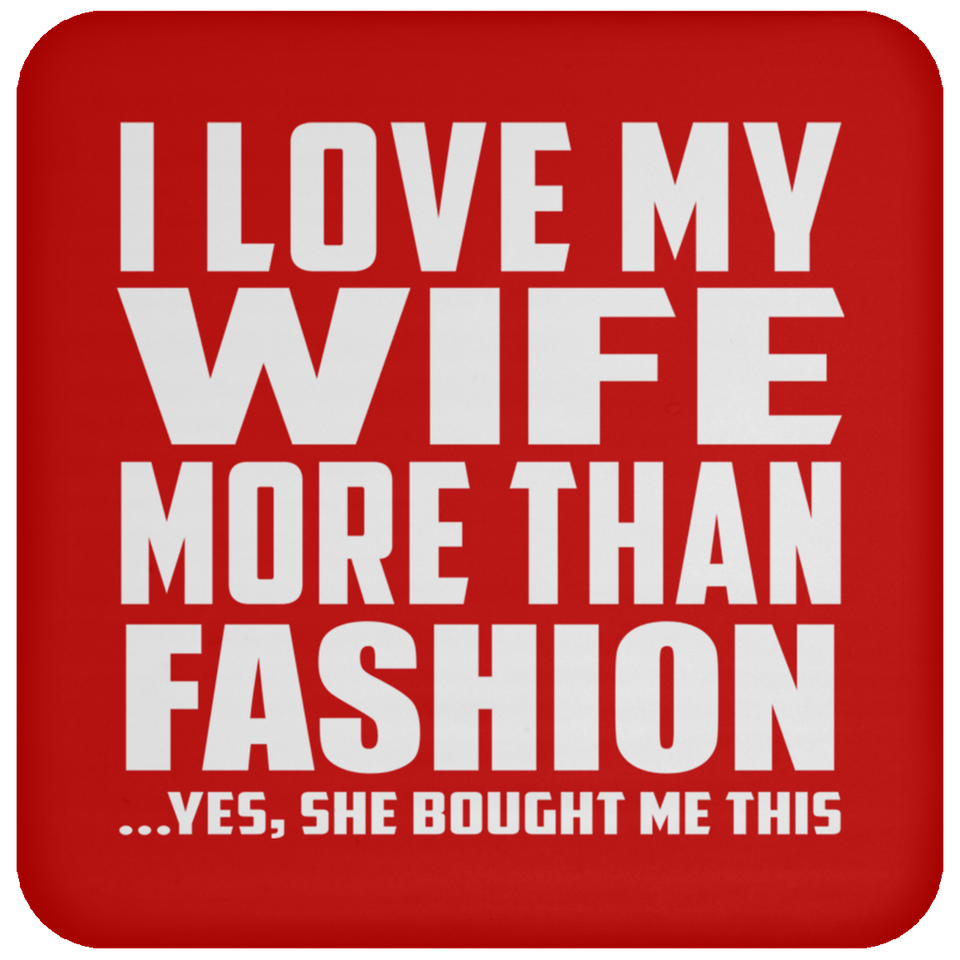 I Love My Wife More Than Fashion - Drink Coaster