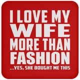 I Love My Wife More Than Fashion - Drink Coaster