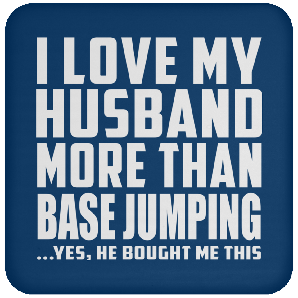 I Love My Husband More Than BASE Jumping - Drink Coaster