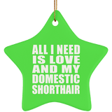 All I Need Is Love And My Domestic Shorthair - Star Ornament