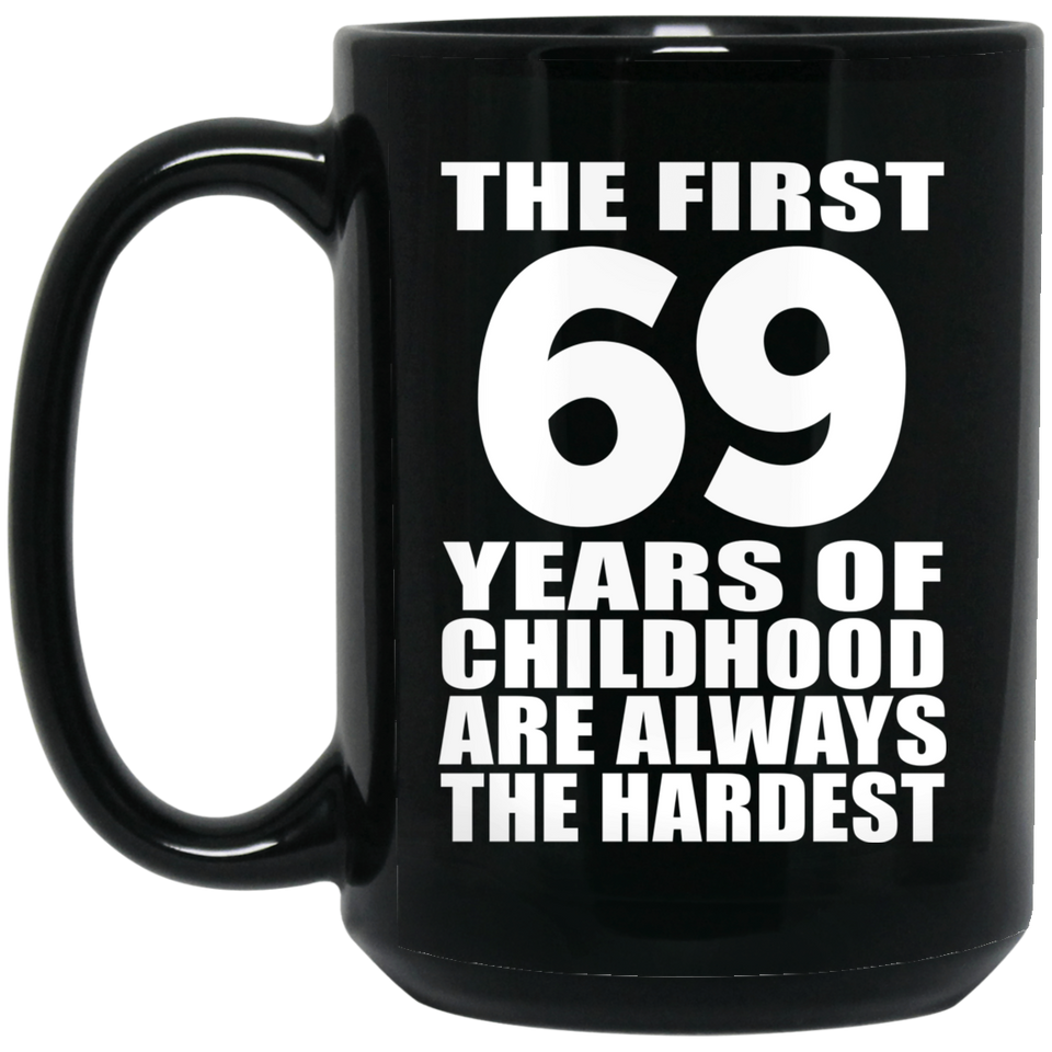 69th Birthday First 69 Years of Childhood Are The Hardest - 15oz Coffee Mug Black