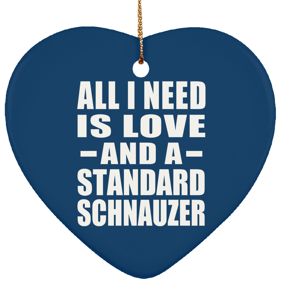 All I Need Is Love And A Standard Schnauzer - Heart Ornament