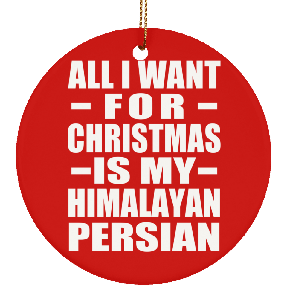 All I Want For Christmas Is My Himalayan Persian - Circle Ornament