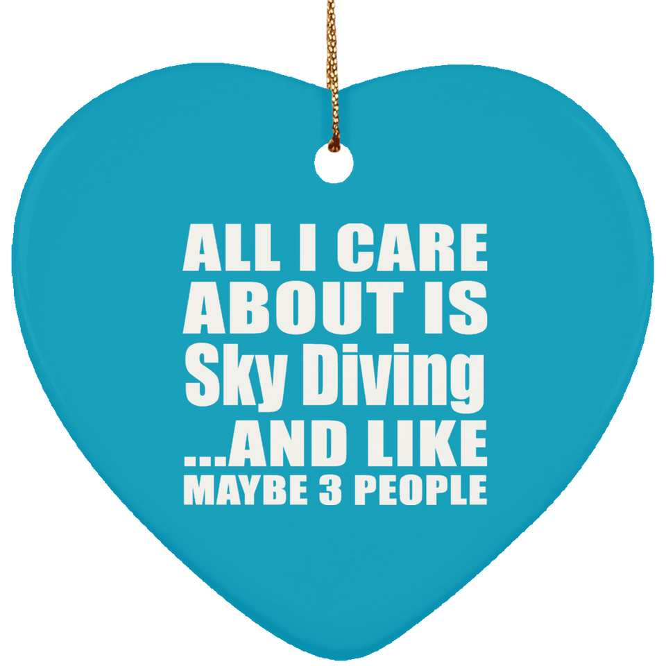 All I Care About Is Sky Diving - Heart Ornament