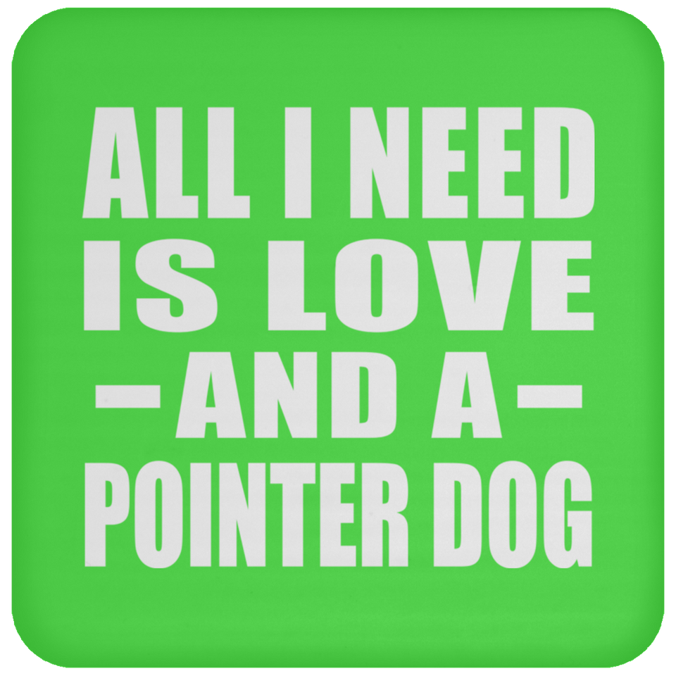 All I Need Is Love And A Pointer Dog - Drink Coaster