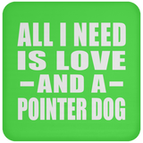 All I Need Is Love And A Pointer Dog - Drink Coaster