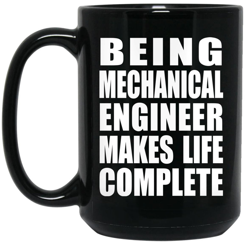 Being Mechanical Engineer Makes Life Complete - 15oz Coffee Mug Black