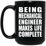 Being Mechanical Engineer Makes Life Complete - 15oz Coffee Mug Black