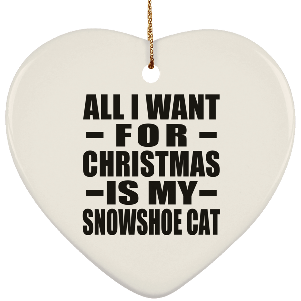 All I Want For Christmas Is My Snowshoe Cat - Heart Ornament