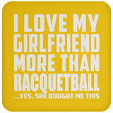 I Love My Girlfriend More Than Racquetball - Drink Coaster