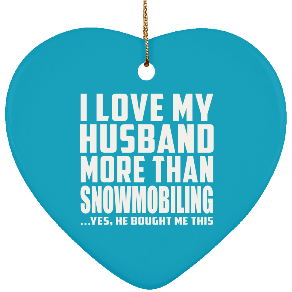 I Love My Husband More Than Snowmobiling - Heart Ornament