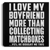 I Love My Boyfriend More Than Collecting Matchboxes - Canvas Square