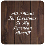 All I Want For Christmas Is My Pyrenean Mastiff - Drink Coaster D